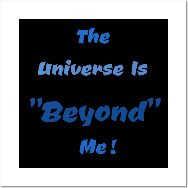 The Universe Is Beyond Me Text Wall Art by Witster-Astrotees